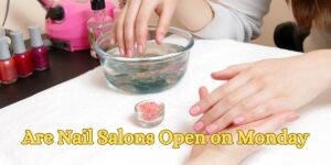 Are Nail Salons Open on Monday
