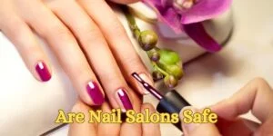 Are Nail Salons Safe