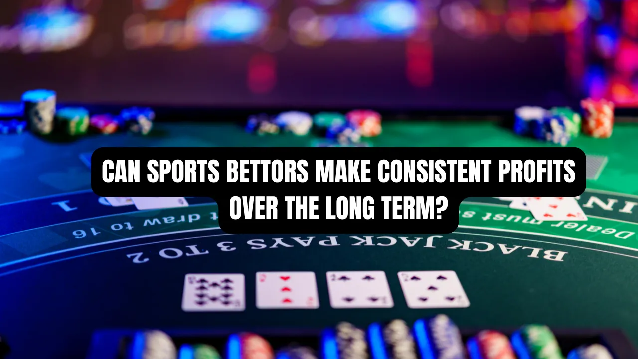 Can Sports Bettors Make Consistent Profits Over the Long Term?
