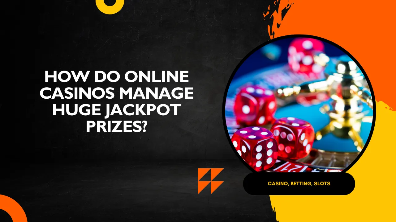How Do Online Casinos Manage Huge Jackpot Prizes?
