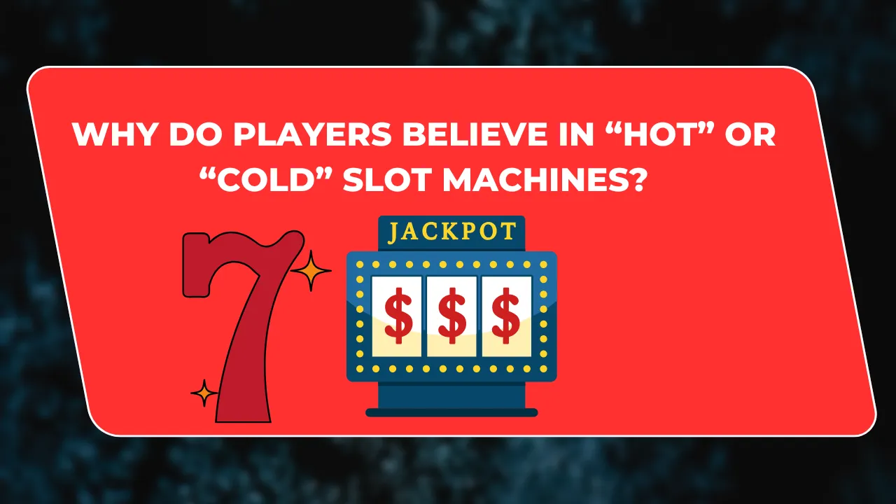 Why Do Players Believe in “Hot” or “Cold” Slot Machines?