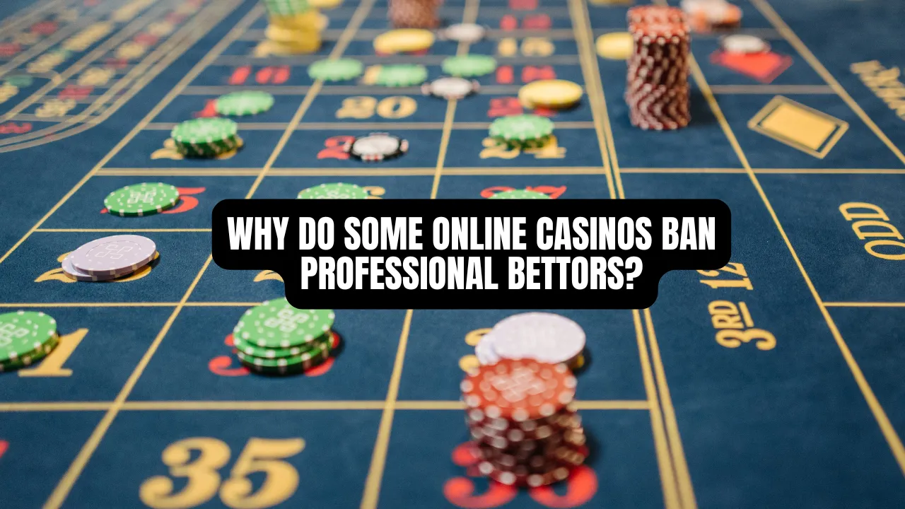 Why Do Some Online Casinos Ban Professional Bettors?