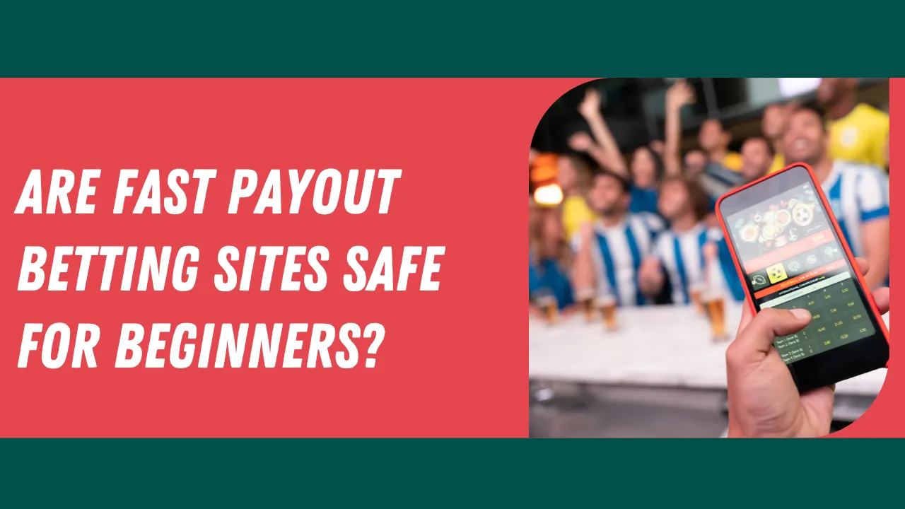 Are Fast Payout Betting Sites Safe for Beginners