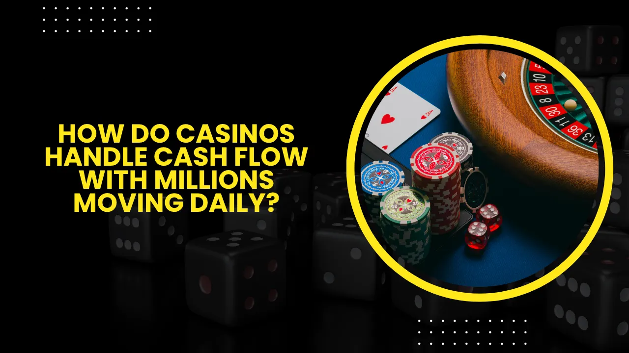 How Do Casinos Handle Cash Flow With Millions Moving Daily?