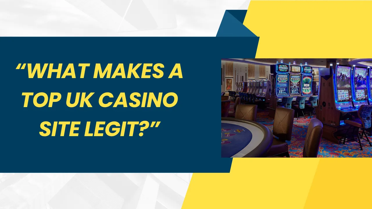 What Makes a Top UK Casino Site Legit